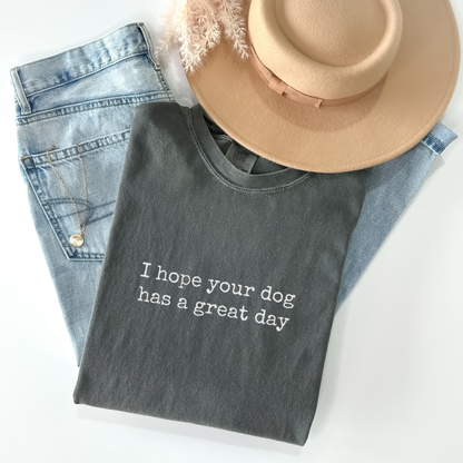 I Hope Your Dog Has a Great Day Tee