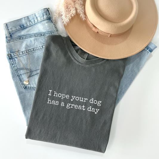 I Hope Your Dog Has a Great Day Tee