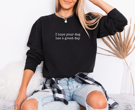 I Hope Your Dog Has a Great Day Sweatshirt
