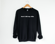 Don't Kill My Vibe Sweatshirt