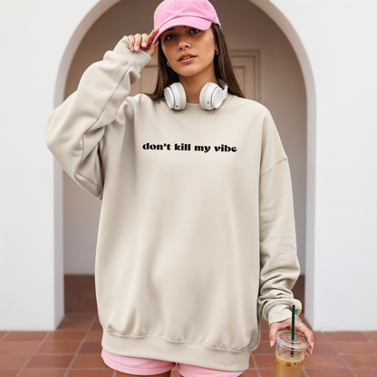 Don't Kill My Vibe Sweatshirt